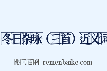 冬日杂咏（三首）近义词是什么意思的图片